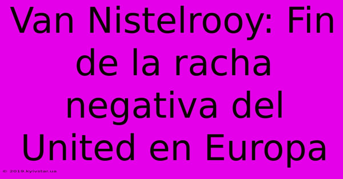 Van Nistelrooy: Fin De La Racha Negativa Del United En Europa