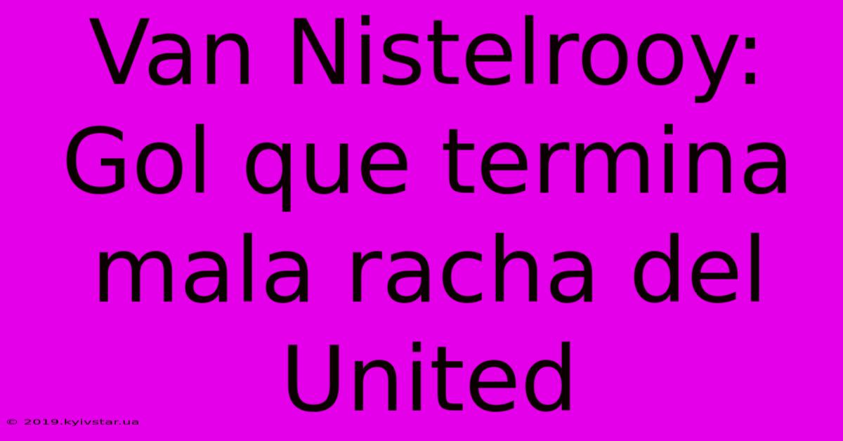 Van Nistelrooy: Gol Que Termina Mala Racha Del United