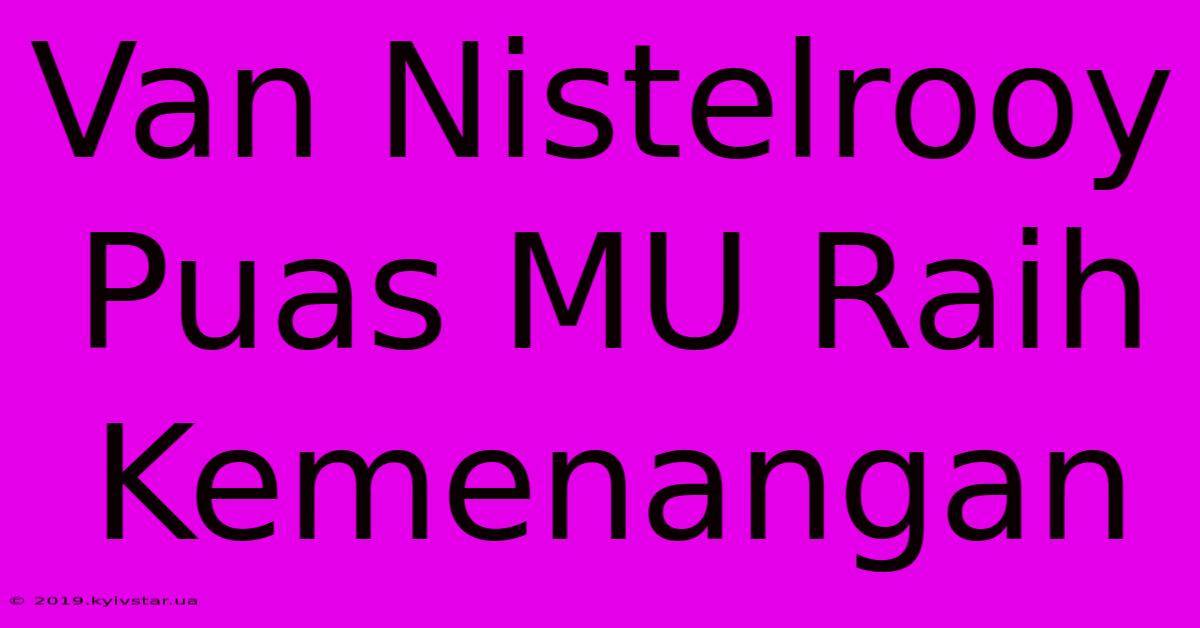 Van Nistelrooy Puas MU Raih Kemenangan