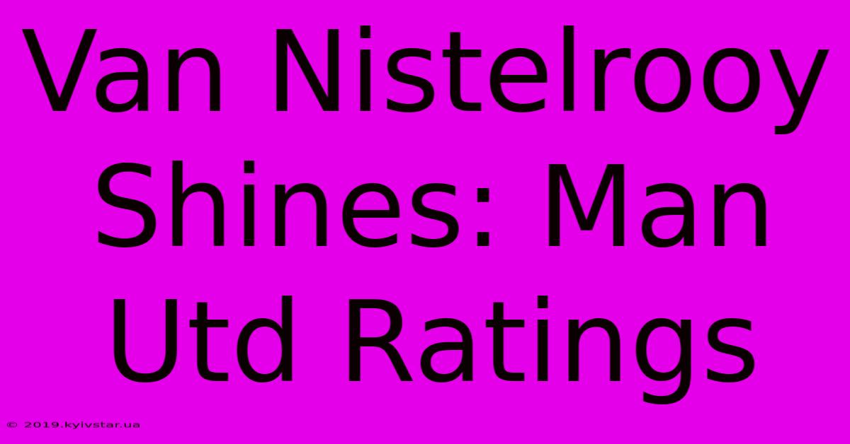 Van Nistelrooy Shines: Man Utd Ratings