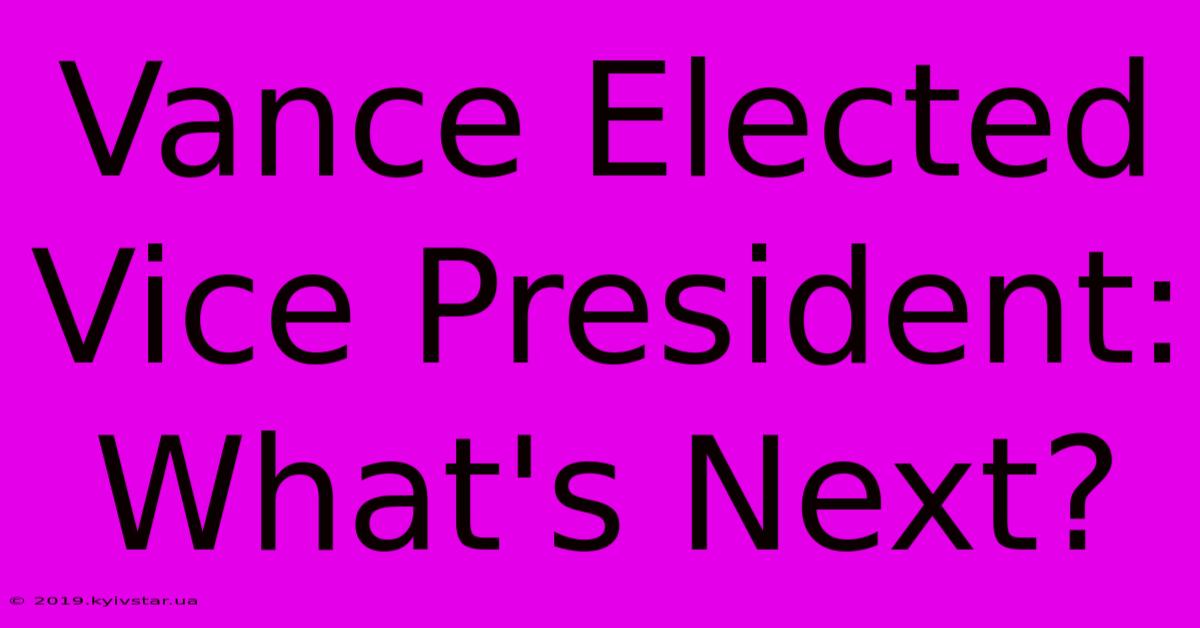 Vance Elected Vice President: What's Next? 