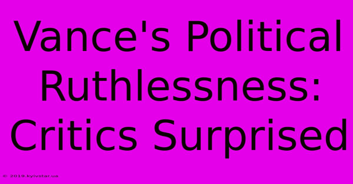 Vance's Political Ruthlessness: Critics Surprised