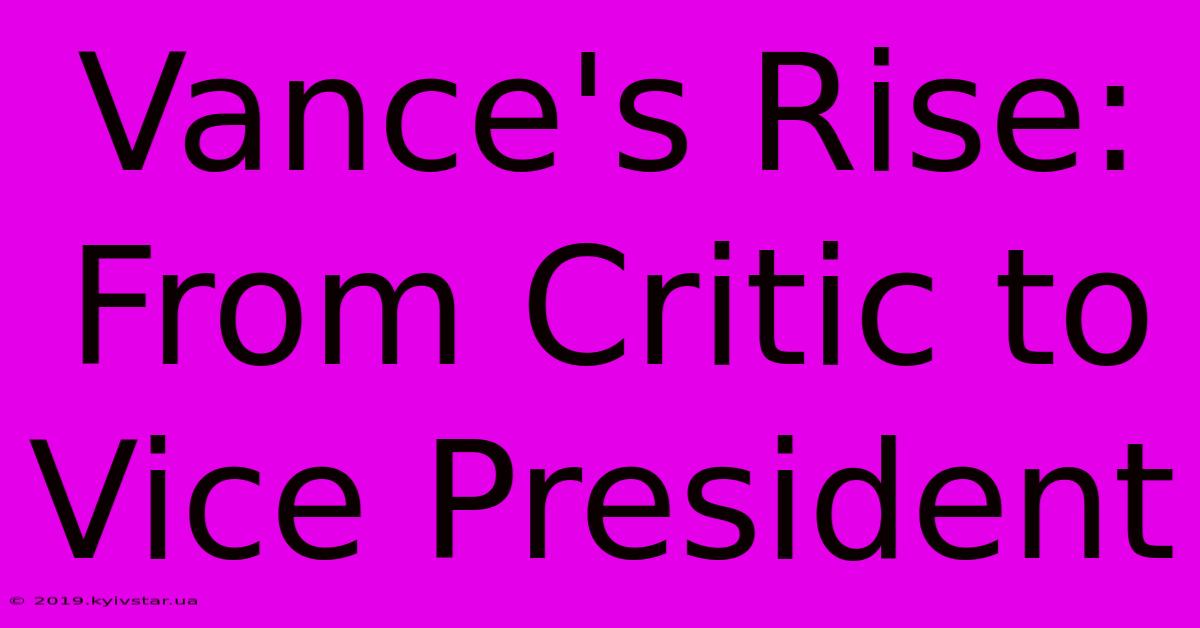 Vance's Rise: From Critic To Vice President