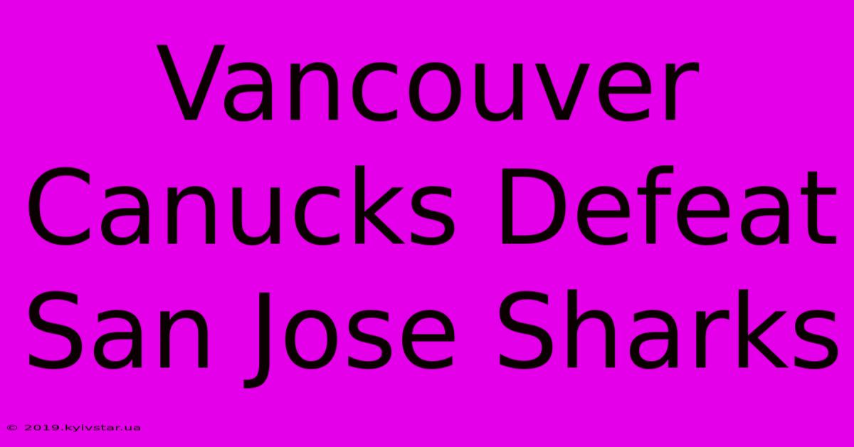 Vancouver Canucks Defeat San Jose Sharks