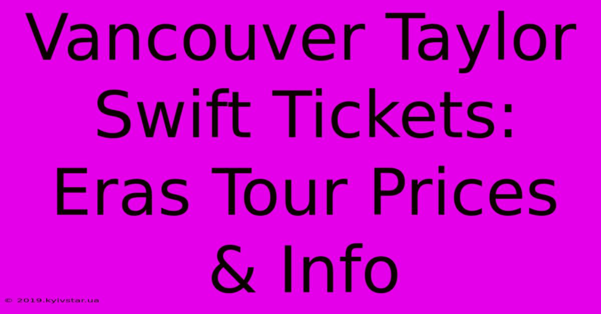 Vancouver Taylor Swift Tickets: Eras Tour Prices & Info