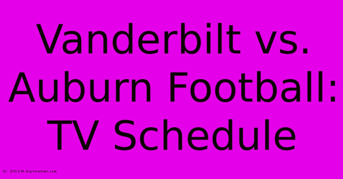 Vanderbilt Vs. Auburn Football: TV Schedule