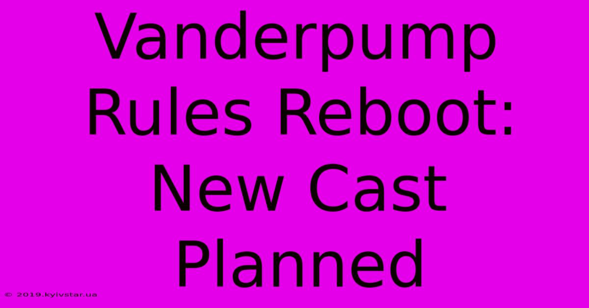 Vanderpump Rules Reboot: New Cast Planned