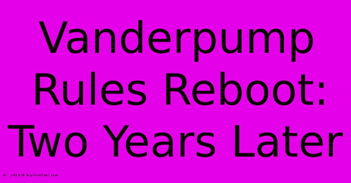 Vanderpump Rules Reboot: Two Years Later