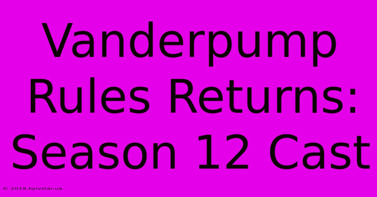 Vanderpump Rules Returns: Season 12 Cast