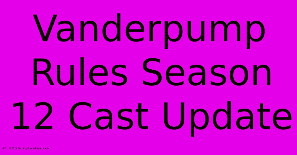 Vanderpump Rules Season 12 Cast Update