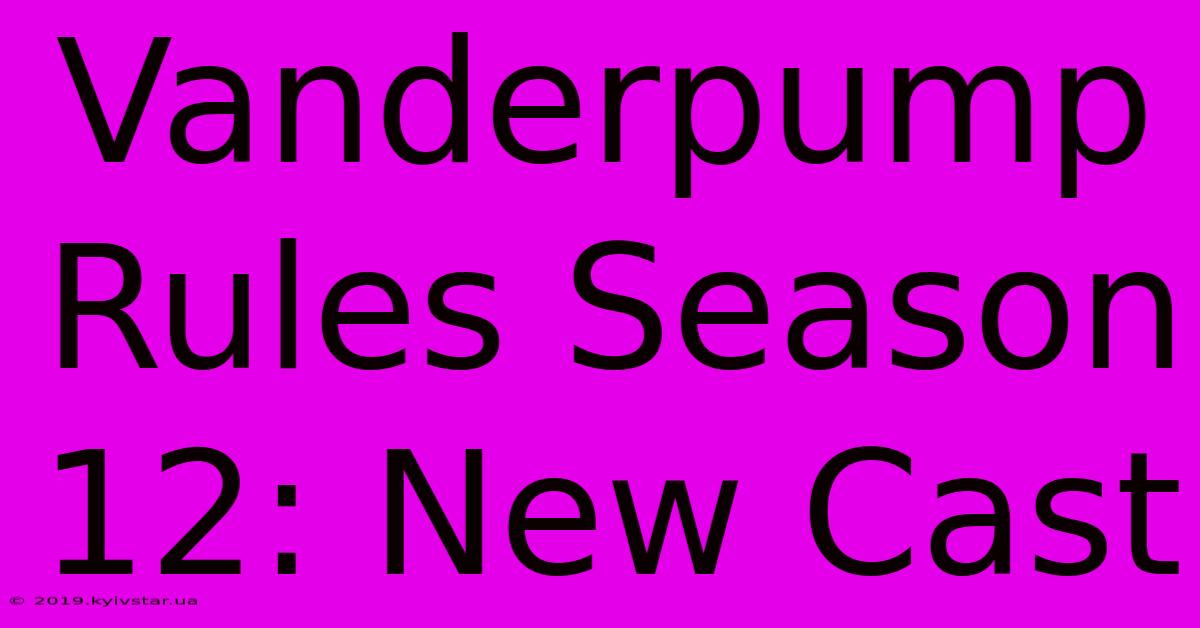 Vanderpump Rules Season 12: New Cast