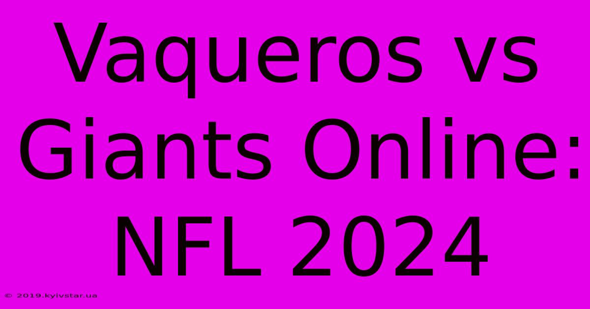 Vaqueros Vs Giants Online: NFL 2024