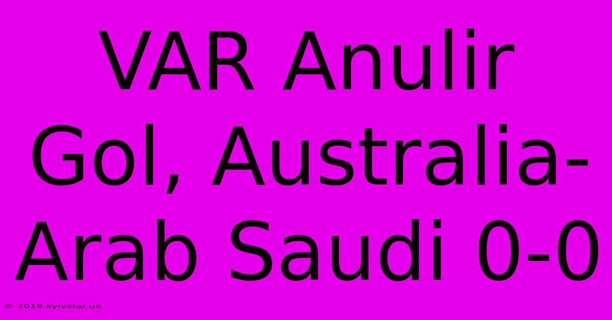 VAR Anulir Gol, Australia-Arab Saudi 0-0