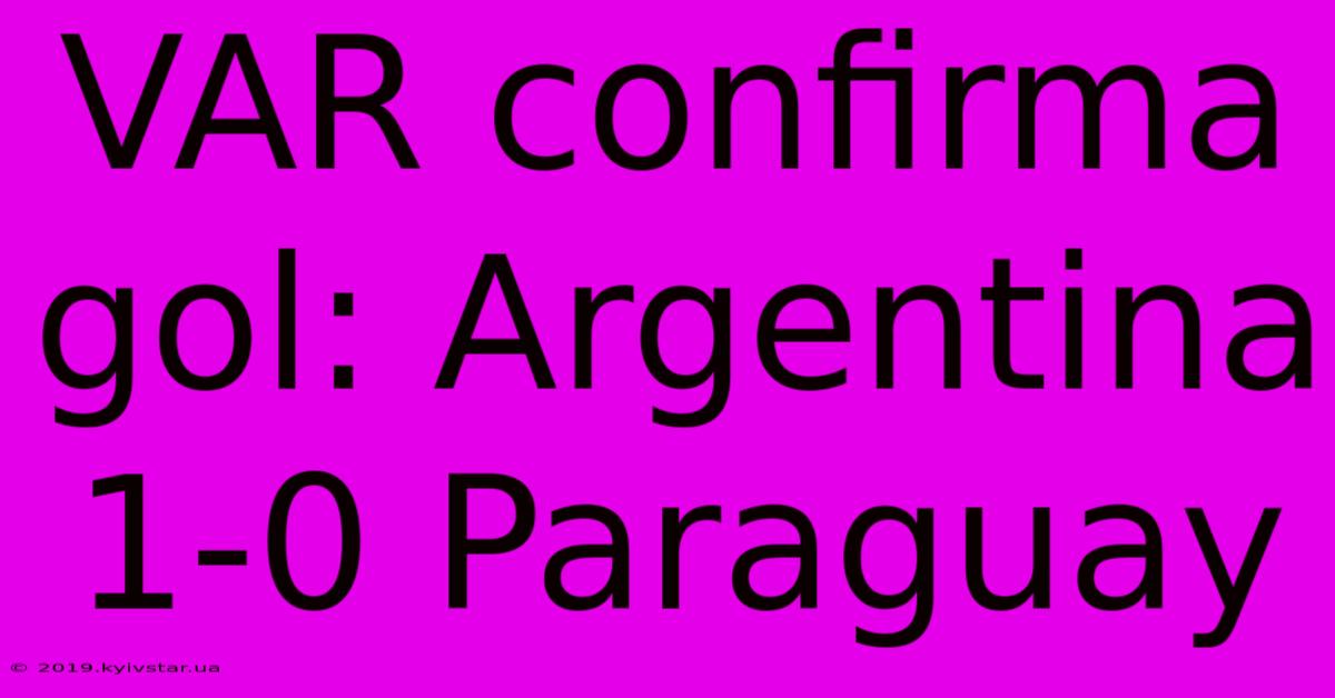 VAR Confirma Gol: Argentina 1-0 Paraguay