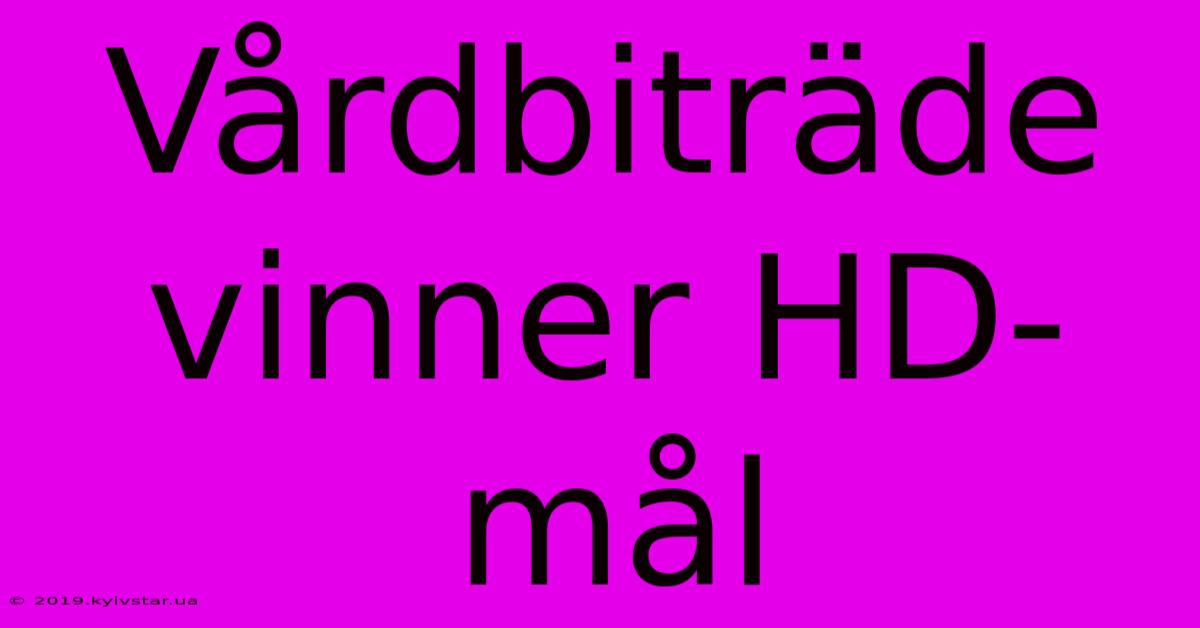 Vårdbiträde Vinner HD-mål