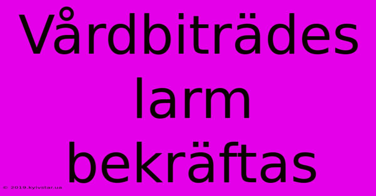 Vårdbiträdes Larm Bekräftas