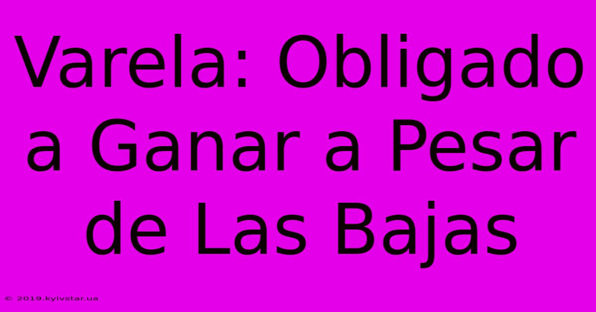 Varela: Obligado A Ganar A Pesar De Las Bajas