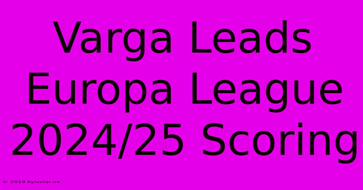 Varga Leads Europa League 2024/25 Scoring