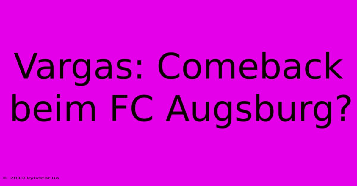 Vargas: Comeback Beim FC Augsburg?