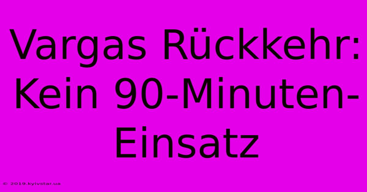 Vargas Rückkehr: Kein 90-Minuten-Einsatz