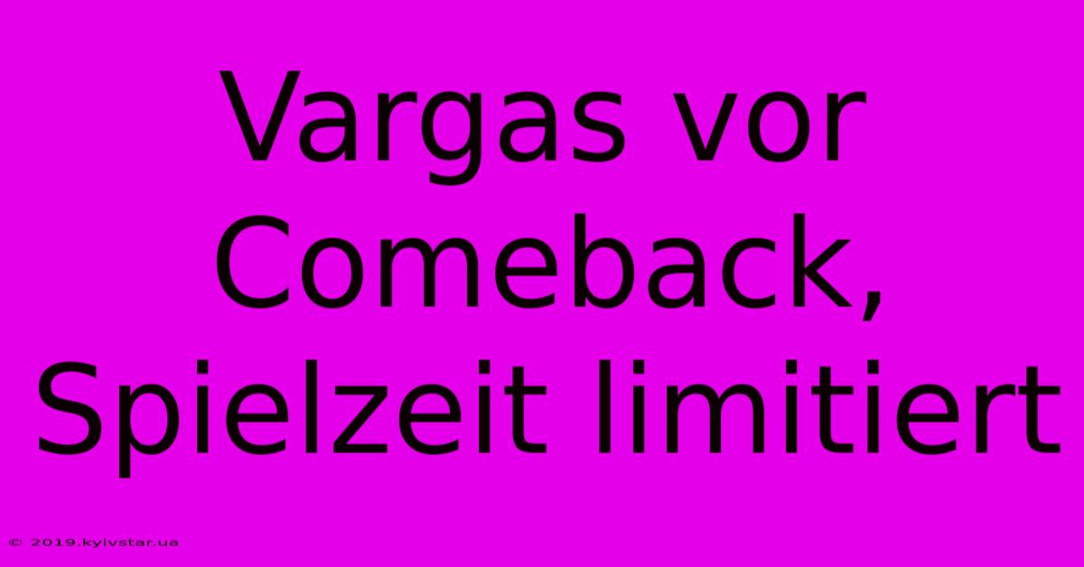 Vargas Vor Comeback, Spielzeit Limitiert