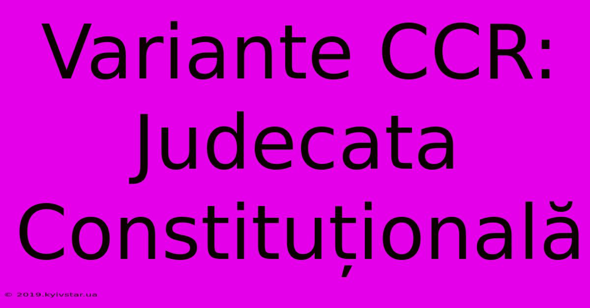 Variante CCR:  Judecata Constituțională