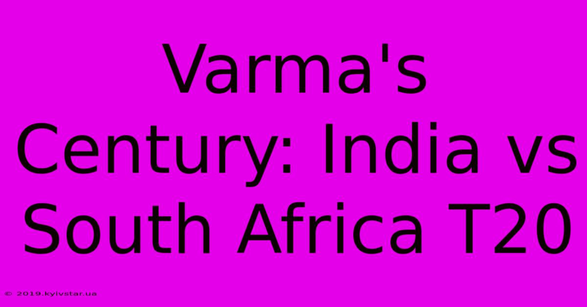 Varma's Century: India Vs South Africa T20