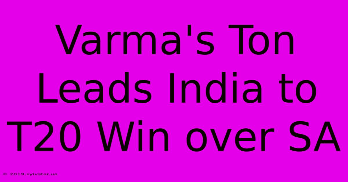 Varma's Ton Leads India To T20 Win Over SA