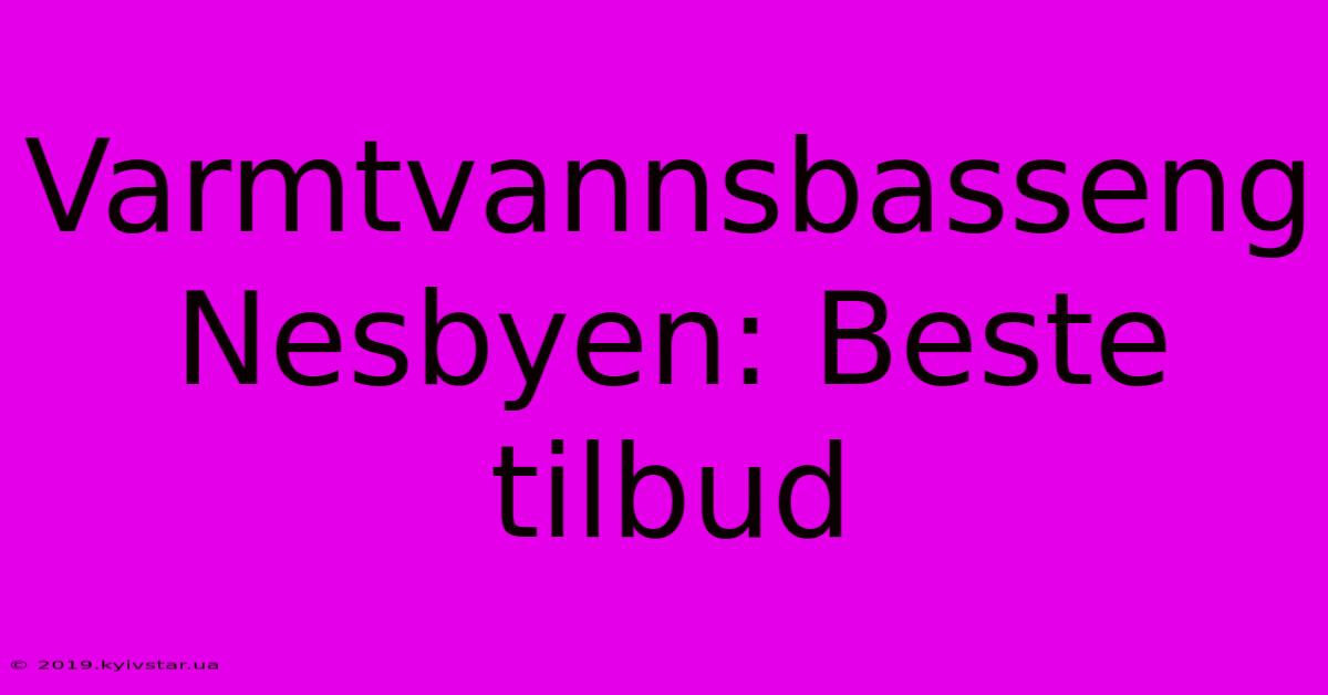 Varmtvannsbasseng Nesbyen: Beste Tilbud