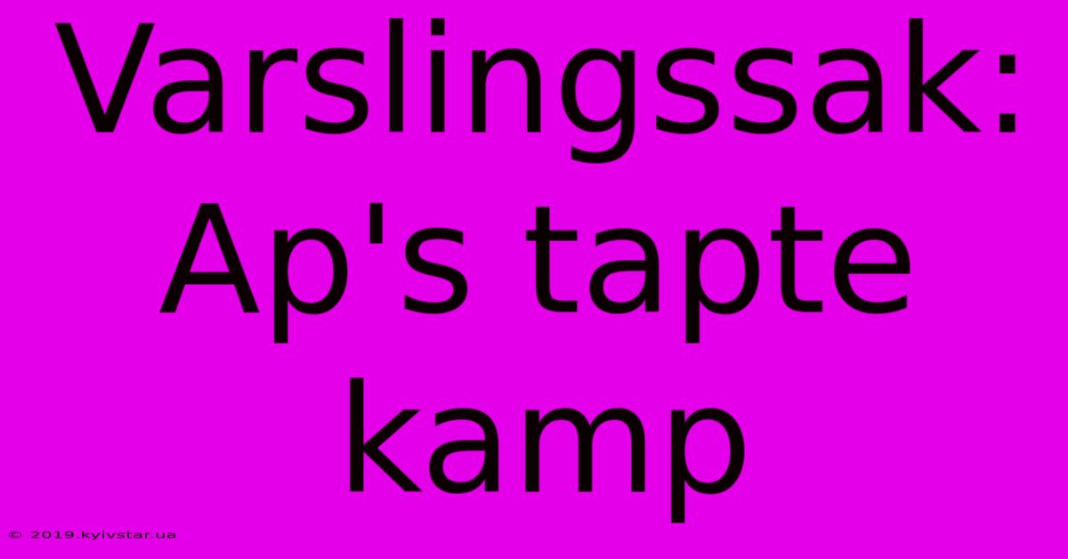 Varslingssak: Ap's Tapte Kamp