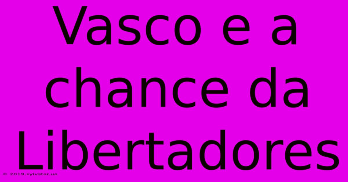 Vasco E A Chance Da Libertadores