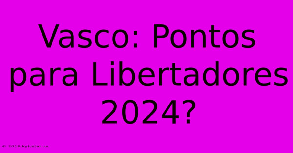 Vasco: Pontos Para Libertadores 2024?