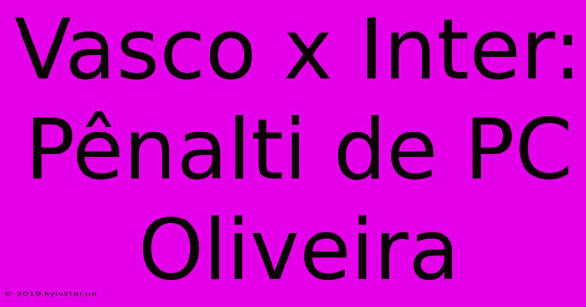 Vasco X Inter:  Pênalti De PC Oliveira