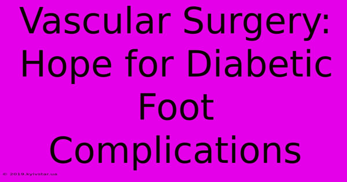 Vascular Surgery: Hope For Diabetic Foot Complications