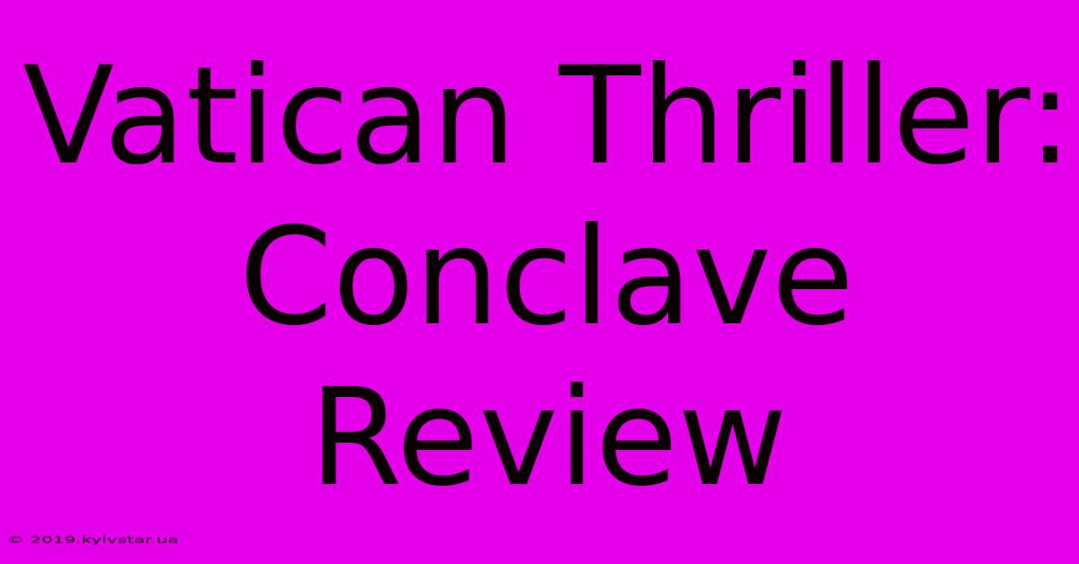 Vatican Thriller: Conclave Review