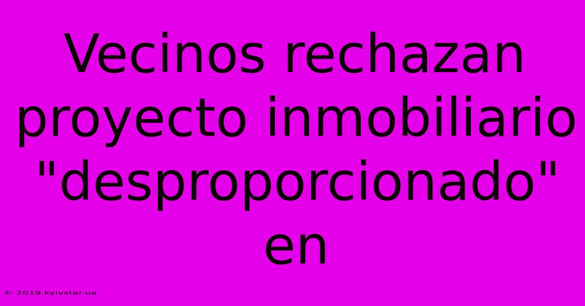 Vecinos Rechazan Proyecto Inmobiliario 