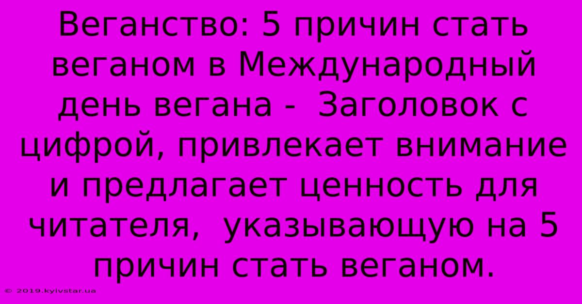 Веганство: 5 Причин Стать Веганом В Международный День Вегана -  Заголовок С Цифрой, Привлекает Внимание И Предлагает Ценность Для Читателя,  Указывающую На 5 Причин Стать Веганом.