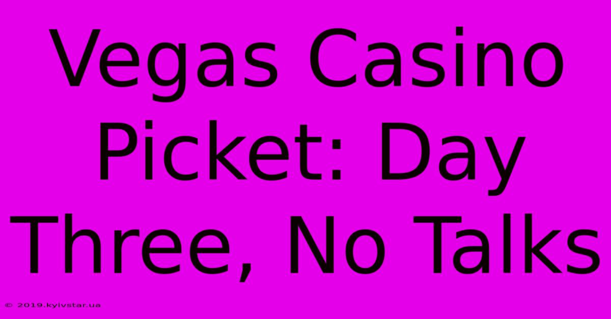 Vegas Casino Picket: Day Three, No Talks