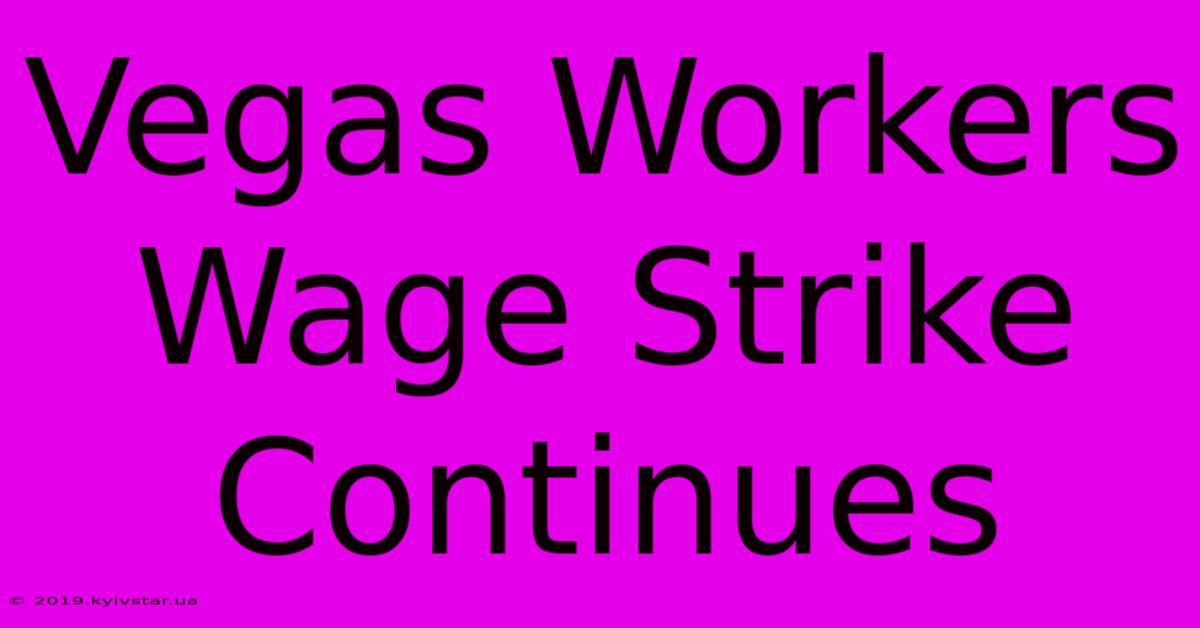 Vegas Workers Wage Strike Continues