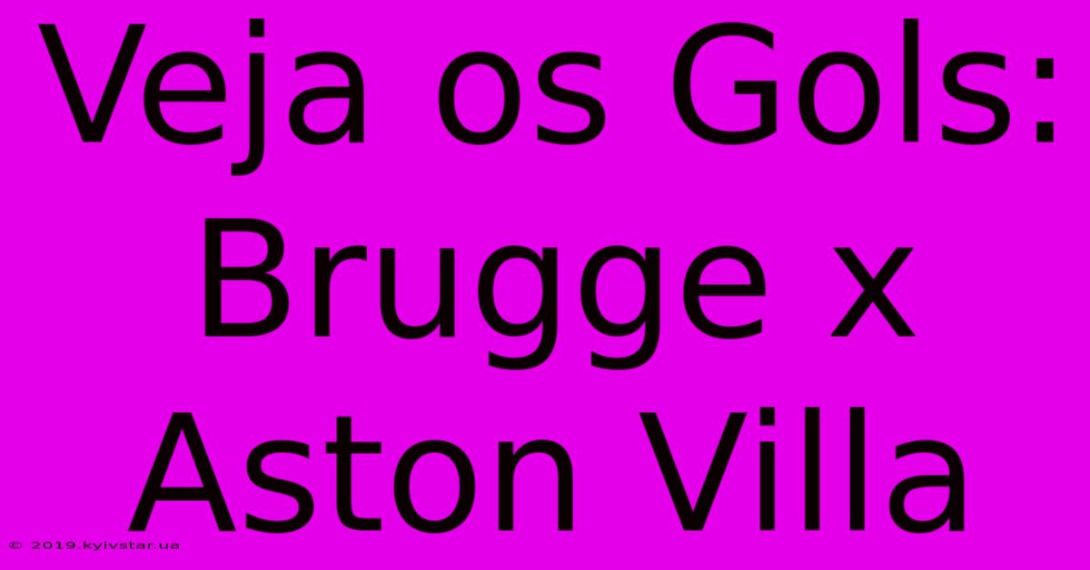 Veja Os Gols: Brugge X Aston Villa