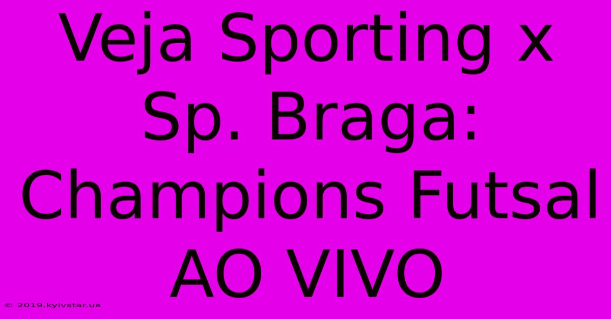 Veja Sporting X Sp. Braga: Champions Futsal AO VIVO