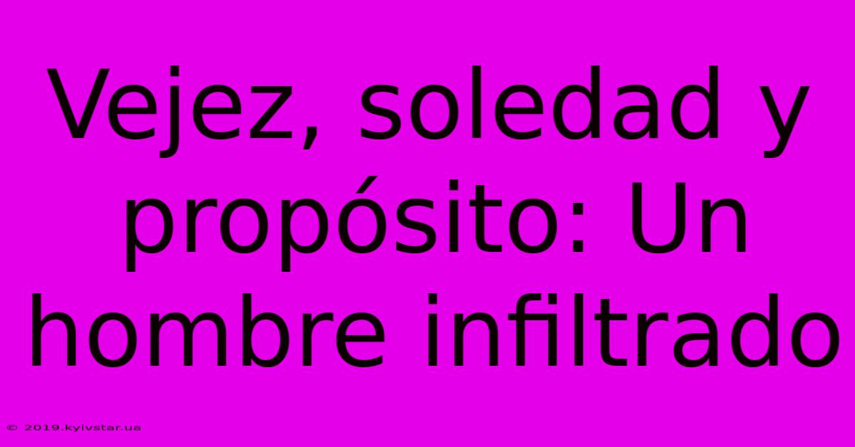 Vejez, Soledad Y Propósito: Un Hombre Infiltrado