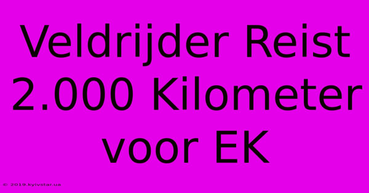 Veldrijder Reist 2.000 Kilometer Voor EK