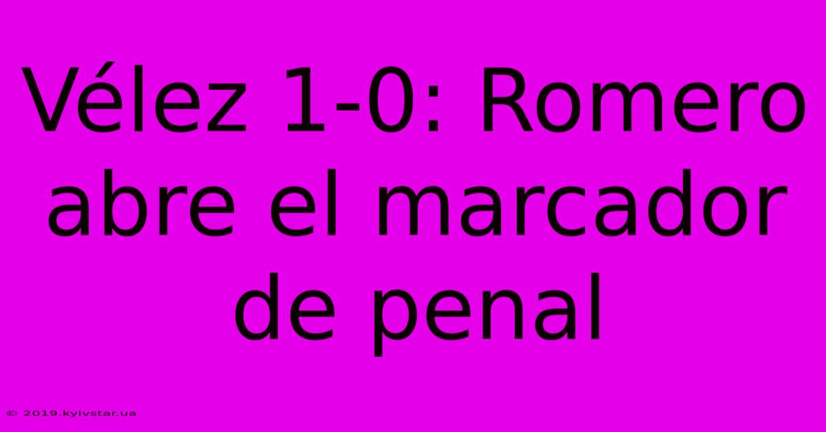 Vélez 1-0: Romero Abre El Marcador De Penal