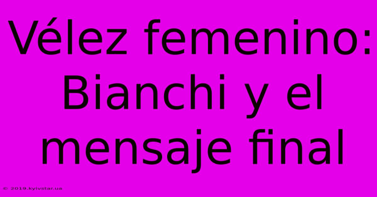 Vélez Femenino: Bianchi Y El Mensaje Final