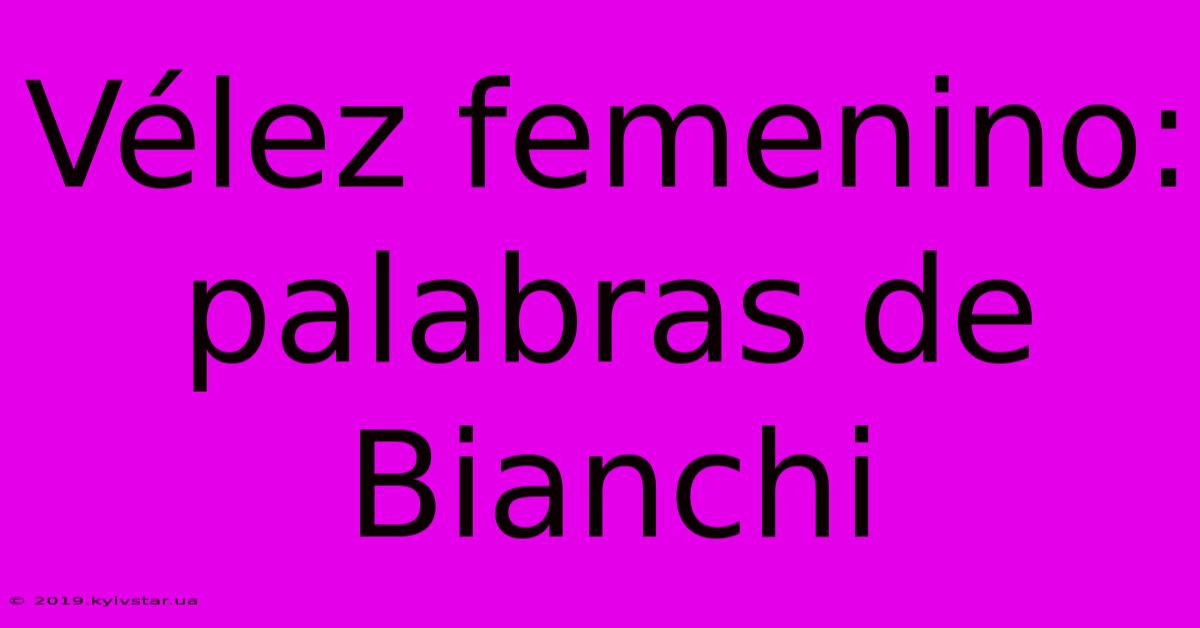 Vélez Femenino: Palabras De Bianchi