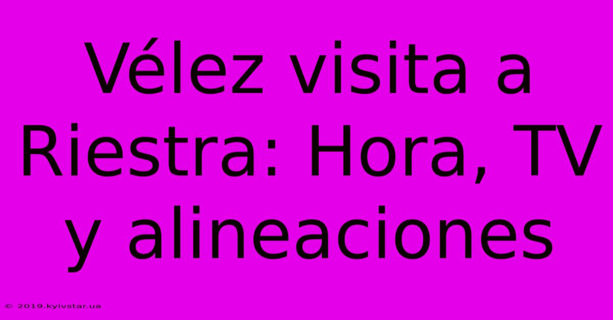 Vélez Visita A Riestra: Hora, TV Y Alineaciones