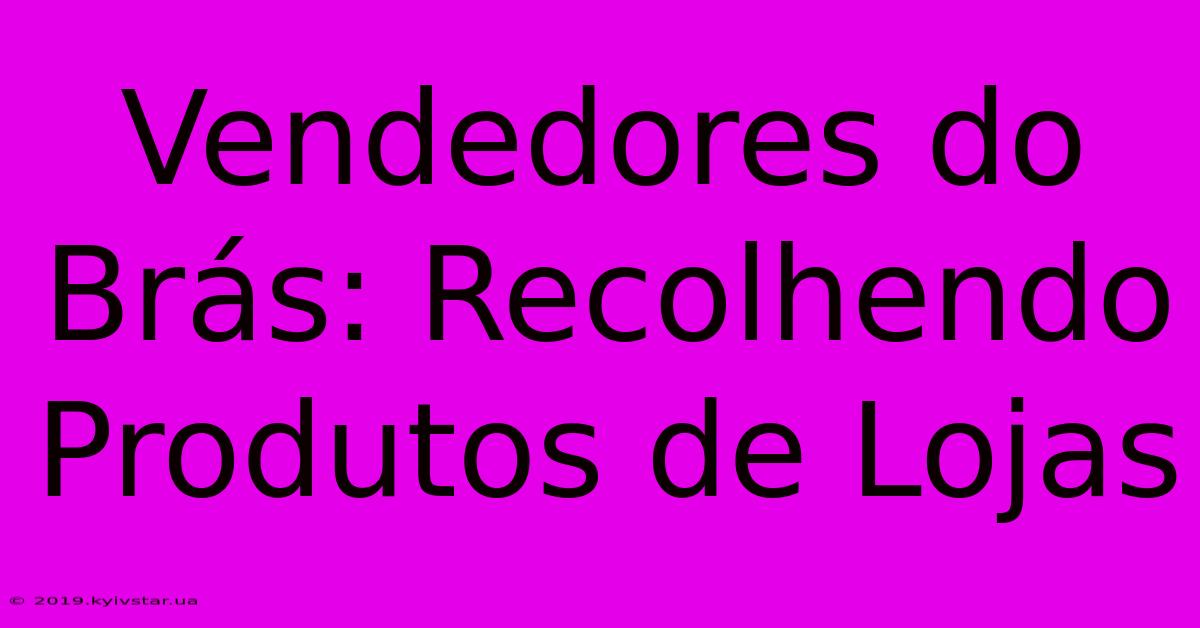 Vendedores Do Brás: Recolhendo Produtos De Lojas