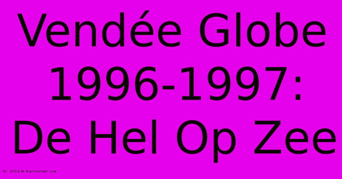 Vendée Globe 1996-1997: De Hel Op Zee