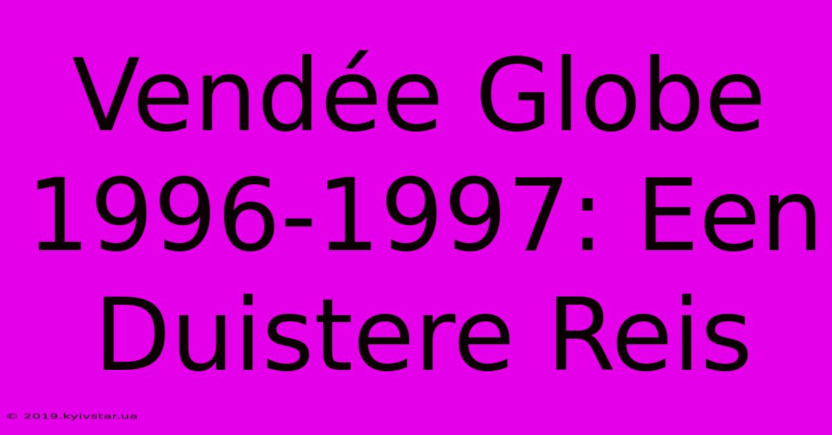 Vendée Globe 1996-1997: Een Duistere Reis